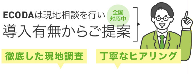 ECODAは現地相談を行い導入有無からご提案